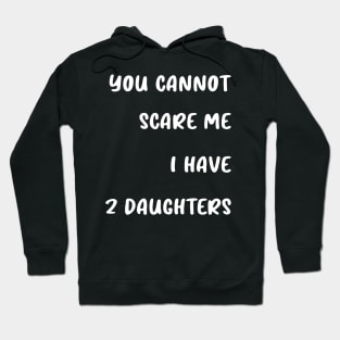 you cannot scare me i have 2 daughters Hoodie